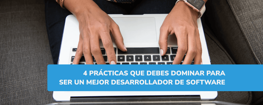 4 prácticas para ser un mejor desarrollador de software
